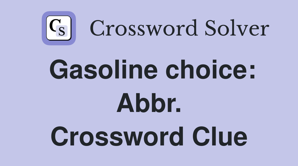 Gasoline choice: Abbr. Crossword Clue