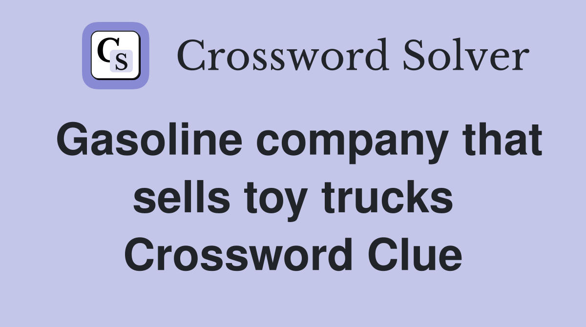 Gasoline company that sells toy trucks Crossword Clue
