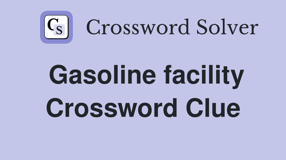 Gasoline facility Crossword Clue