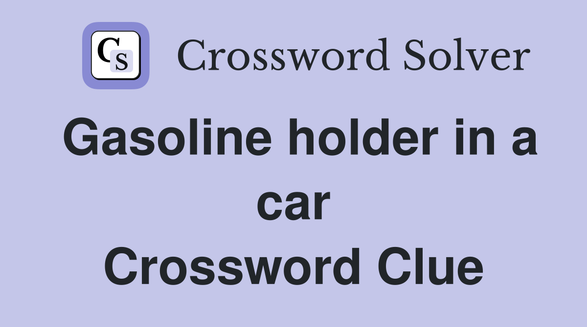 Gasoline holder in a car Crossword Clue