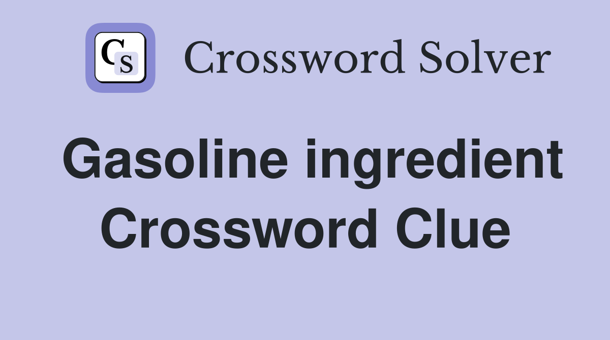 Gasoline ingredient Crossword Clue
