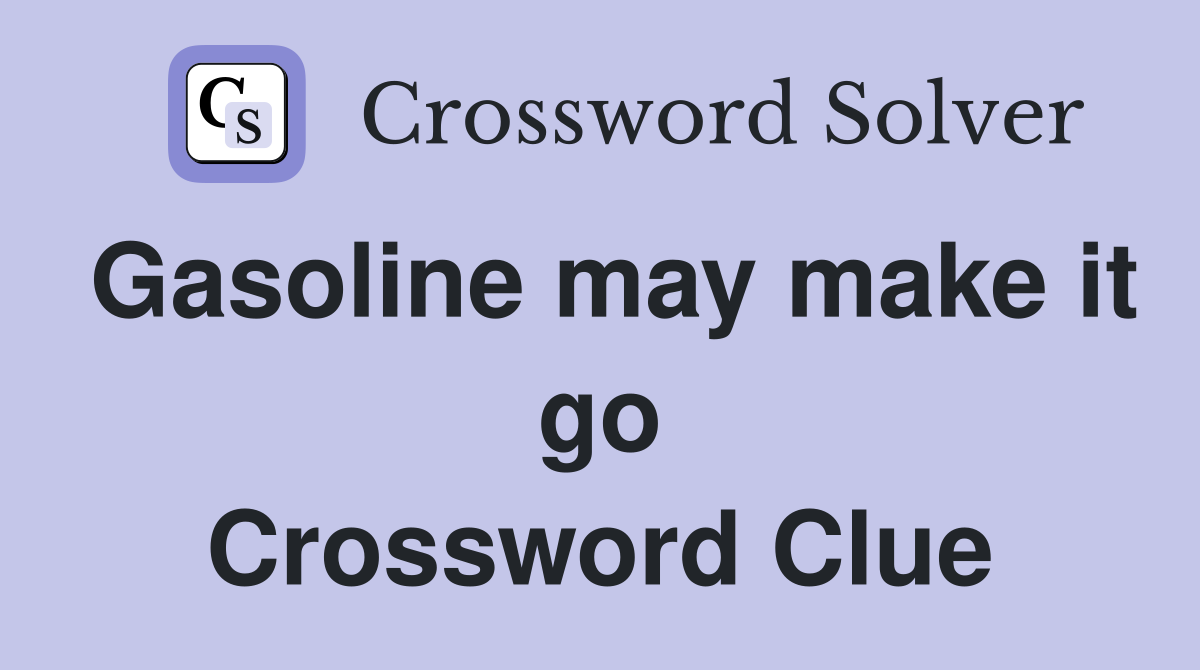 Gasoline may make it go Crossword Clue