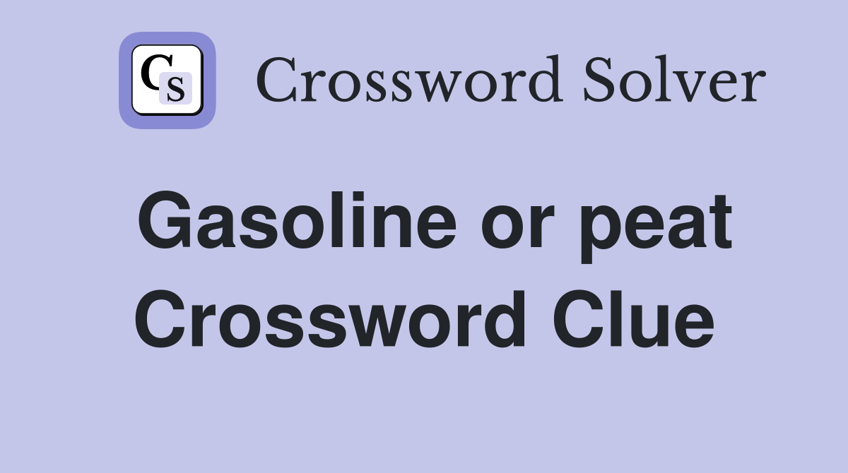 Gasoline or peat Crossword Clue