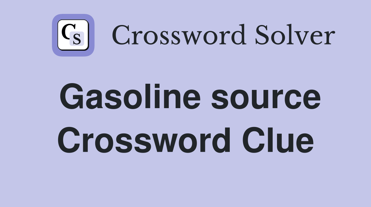 Gasoline source Crossword Clue