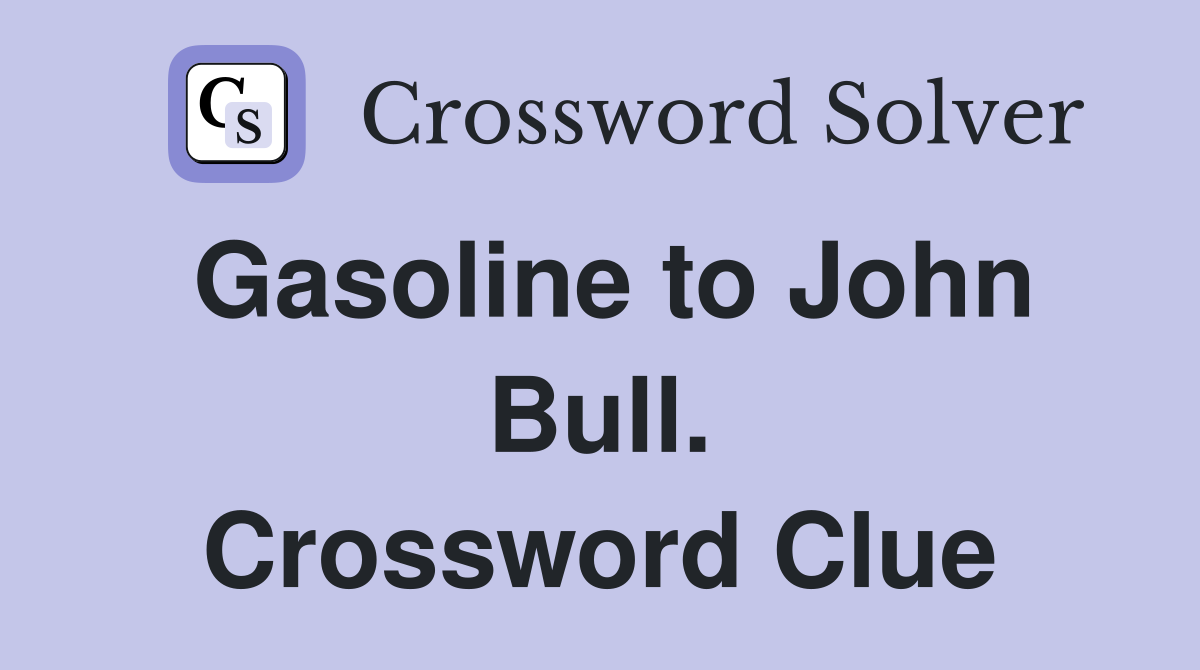 Gasoline to John Bull. Crossword Clue