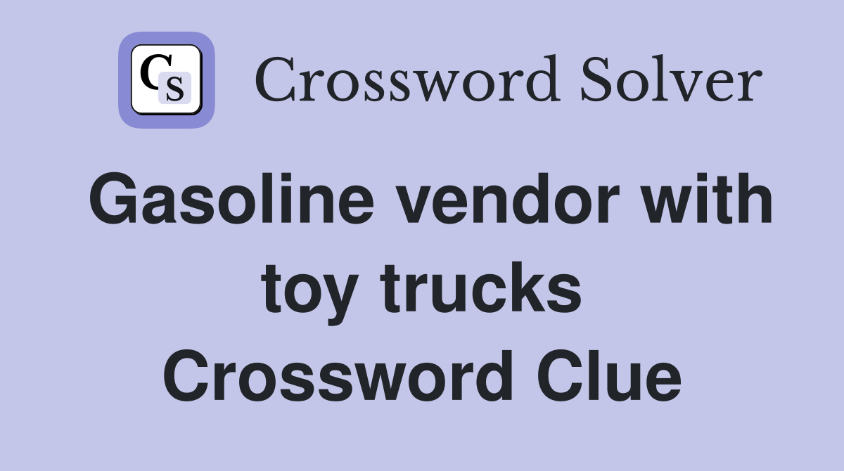 Gasoline vendor with toy trucks Crossword Clue