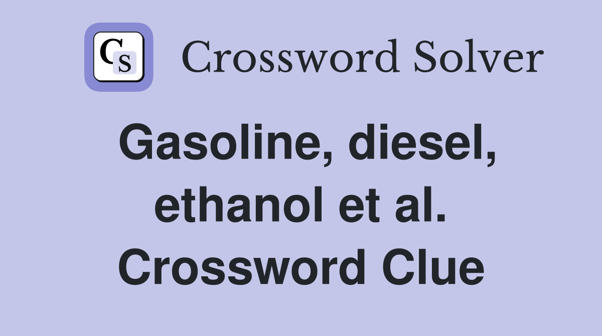 Gasoline, diesel, ethanol et al. Crossword Clue