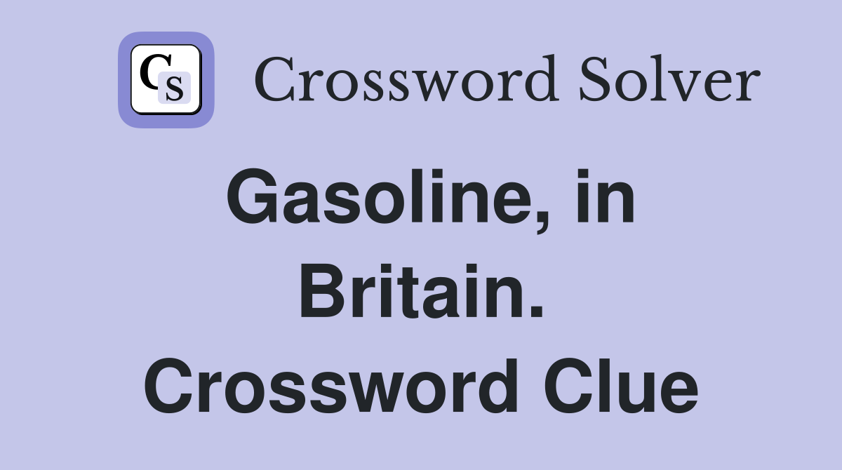 Gasoline, in Britain. Crossword Clue