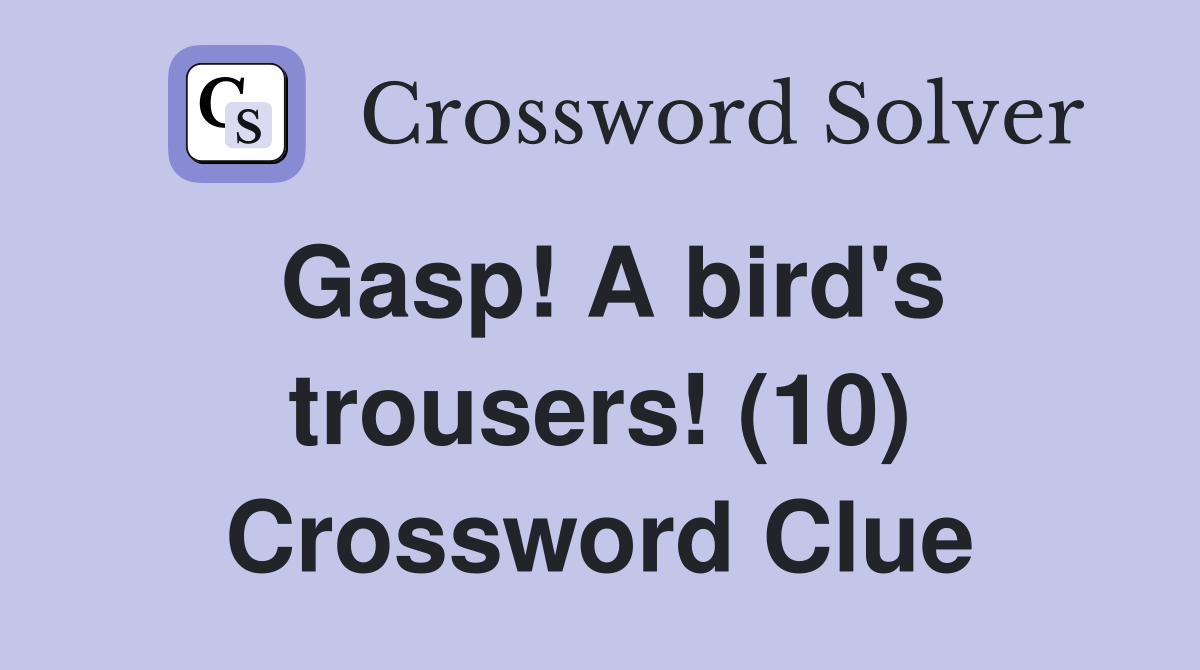 Gasp! A bird's trousers! (10) Crossword Clue