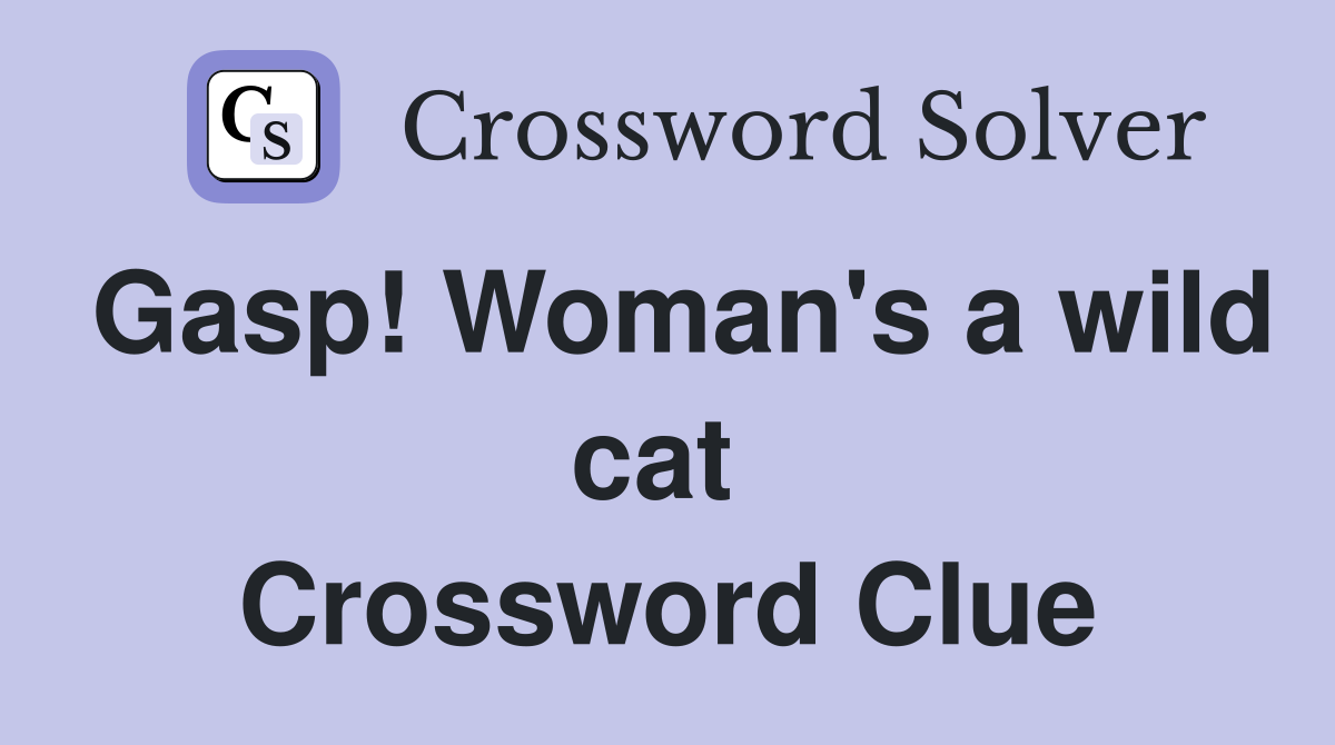 Gasp! Woman's a wild cat  Crossword Clue