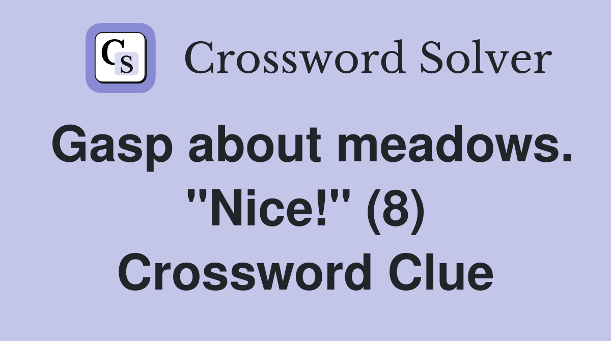 Gasp about meadows. "Nice!" (8) Crossword Clue