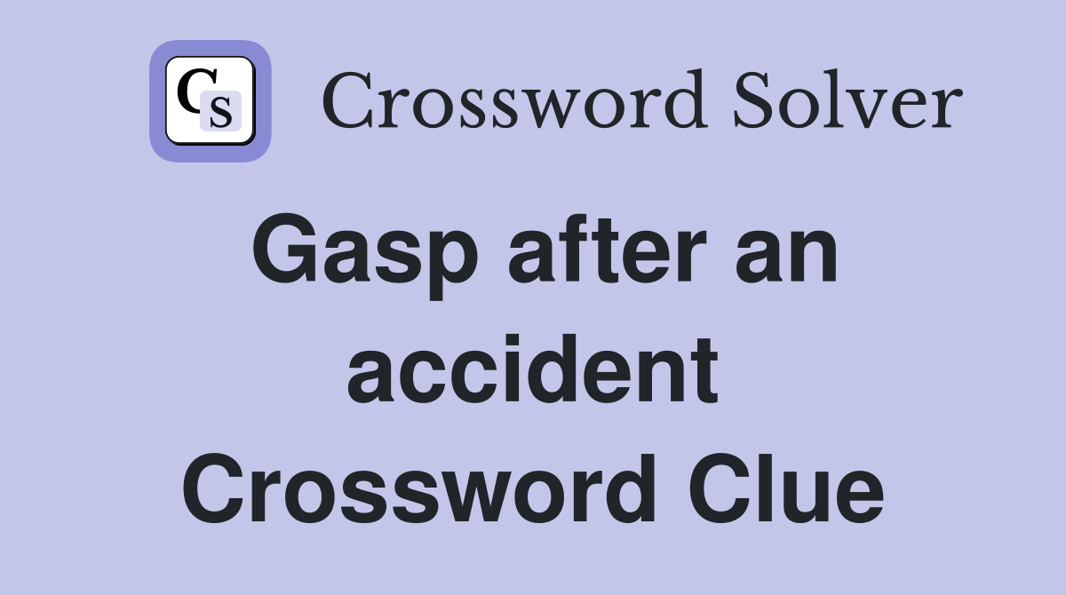 Gasp after an accident Crossword Clue