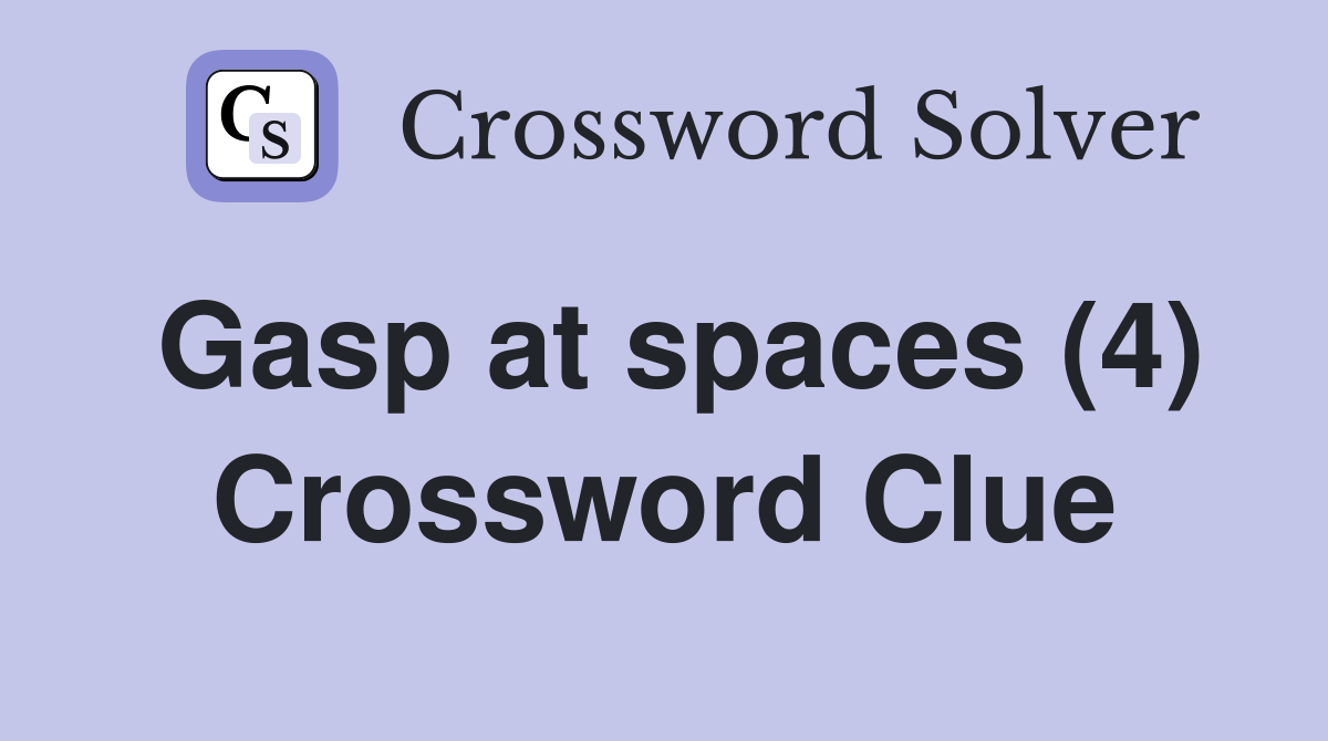 Gasp at spaces (4) Crossword Clue