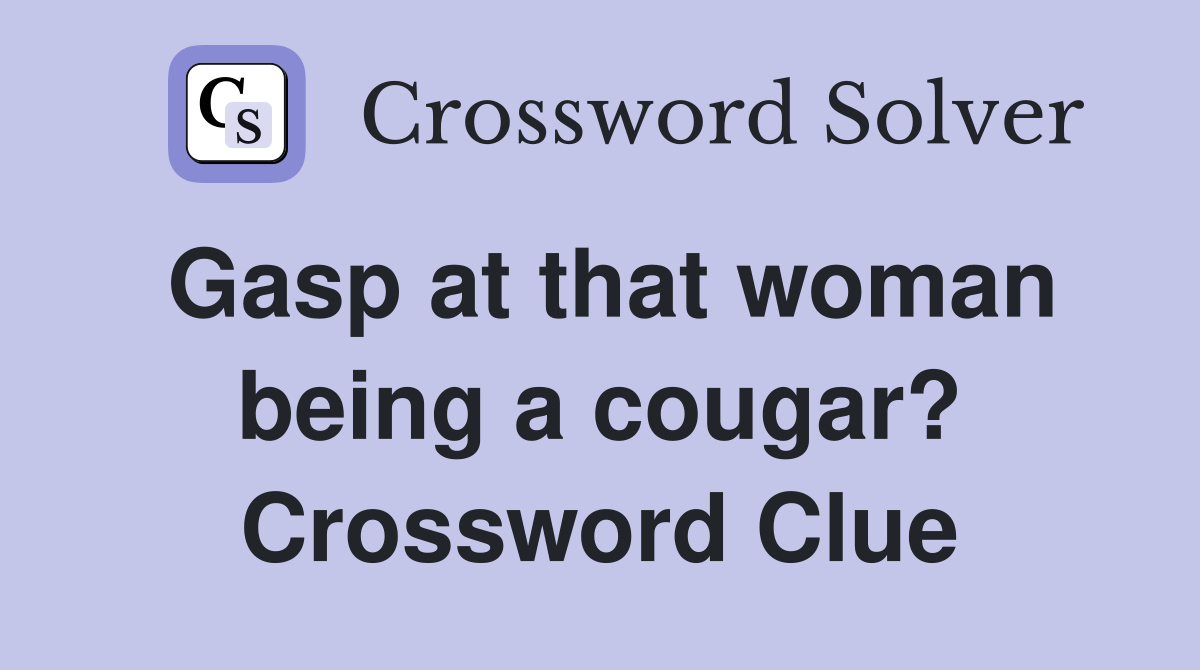 Gasp at that woman being a cougar? Crossword Clue