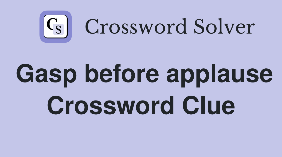 Gasp before applause Crossword Clue
