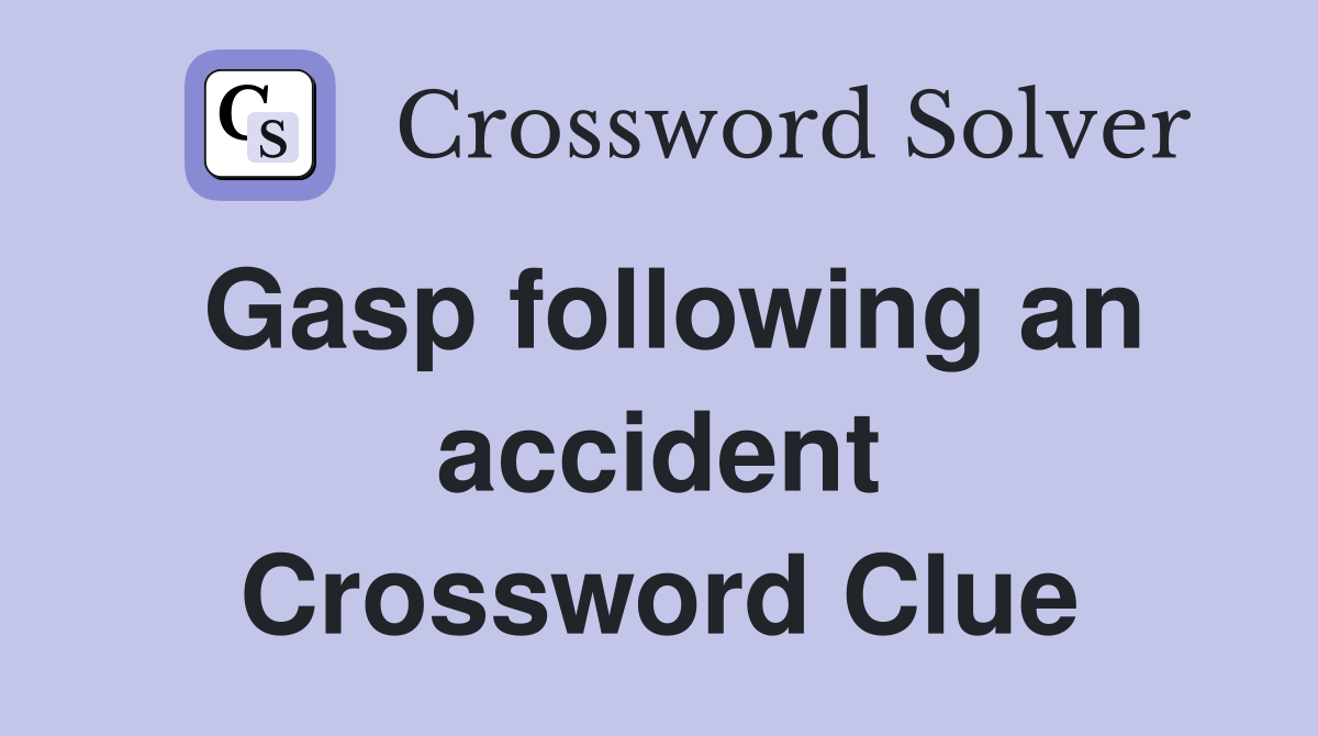 Gasp following an accident Crossword Clue