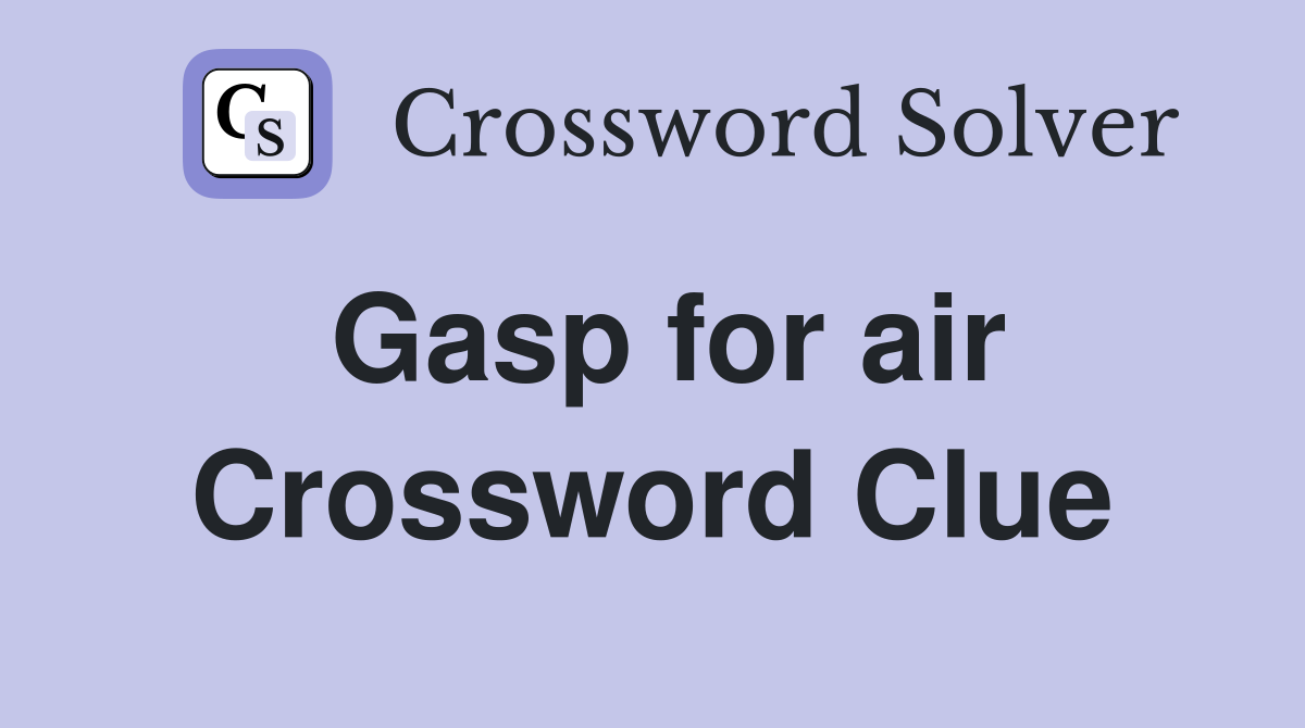 Gasp for air Crossword Clue