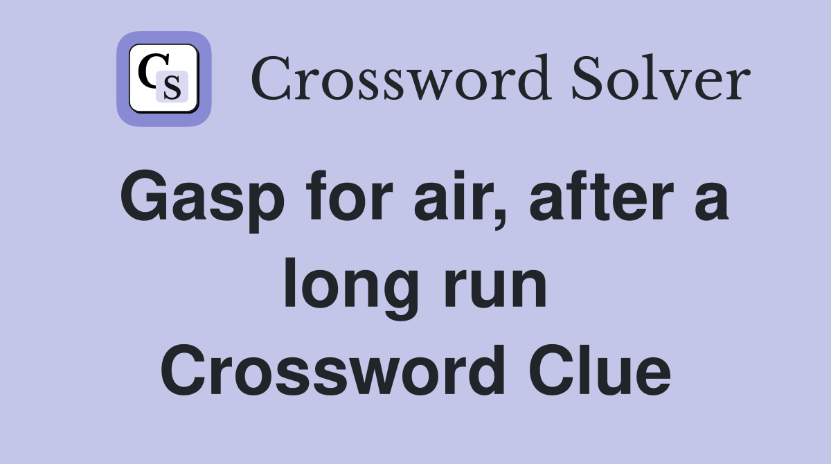 Gasp for air, after a long run Crossword Clue