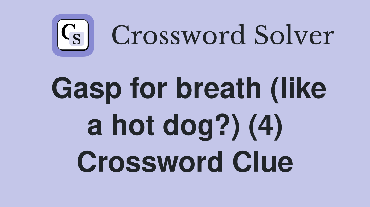 Gasp for breath (like a hot dog?) (4) Crossword Clue