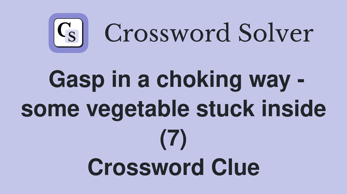 Gasp in a choking way - some vegetable stuck inside (7) Crossword Clue