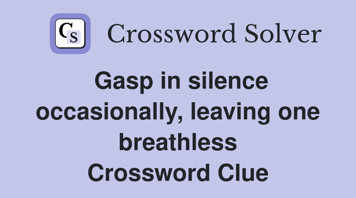 Gasp in silence occasionally, leaving one breathless Crossword Clue