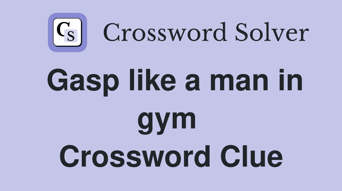 Gasp like a man in gym  Crossword Clue