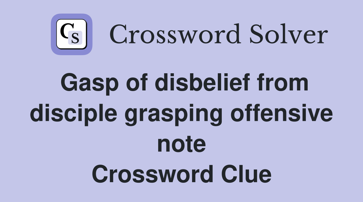 Gasp of disbelief from disciple grasping offensive note Crossword Clue