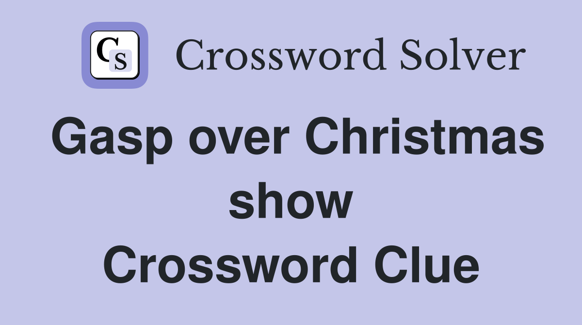 Gasp over Christmas show Crossword Clue