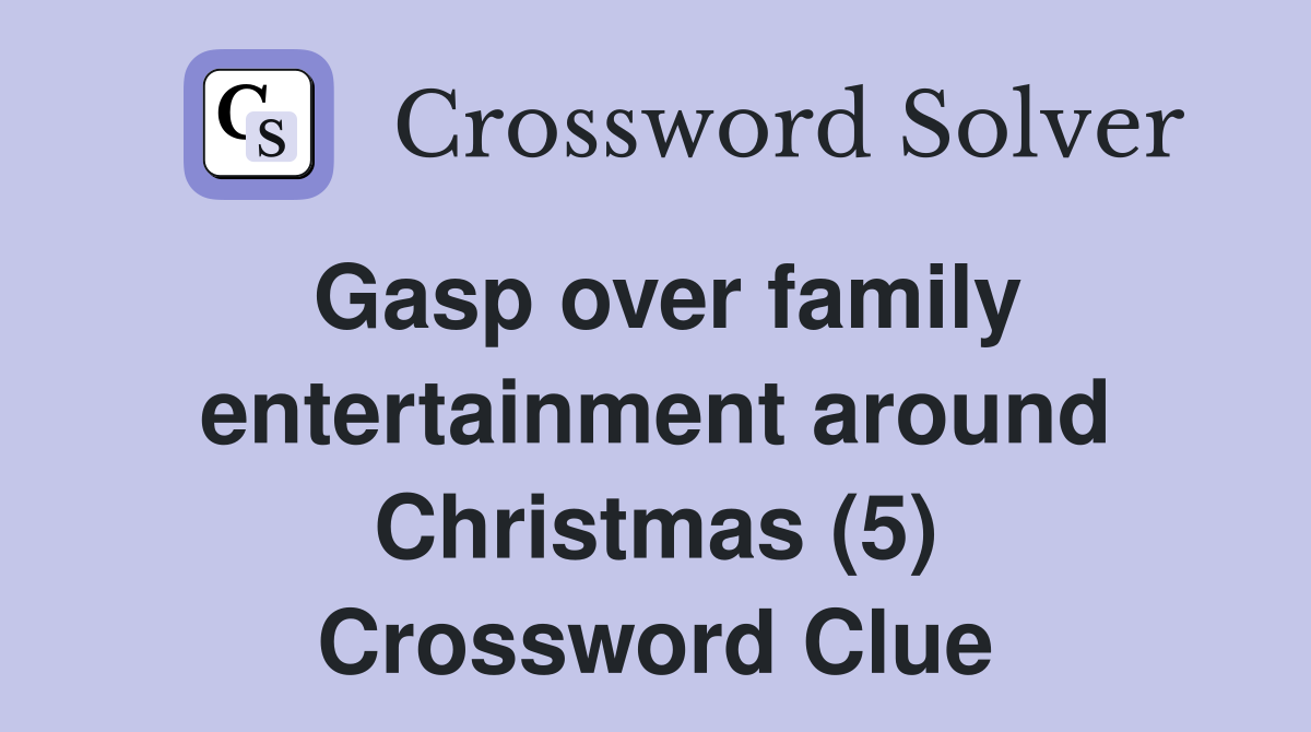 Gasp over family entertainment around Christmas (5) Crossword Clue