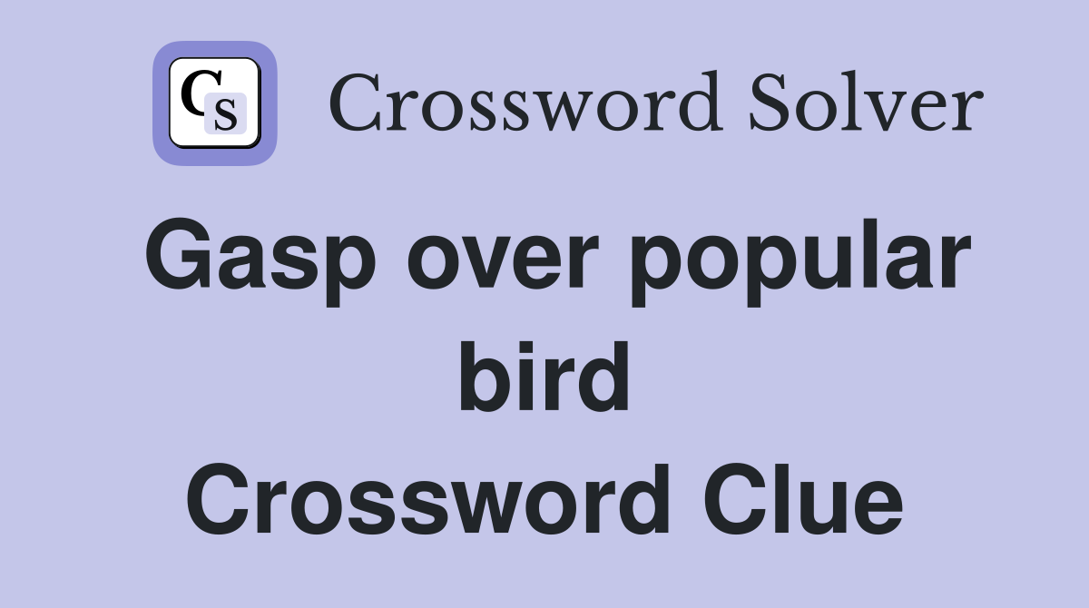 Gasp over popular bird Crossword Clue