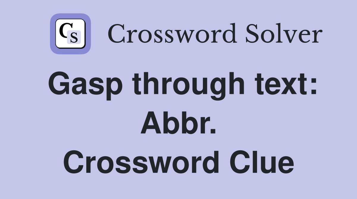 Gasp through text: Abbr. Crossword Clue