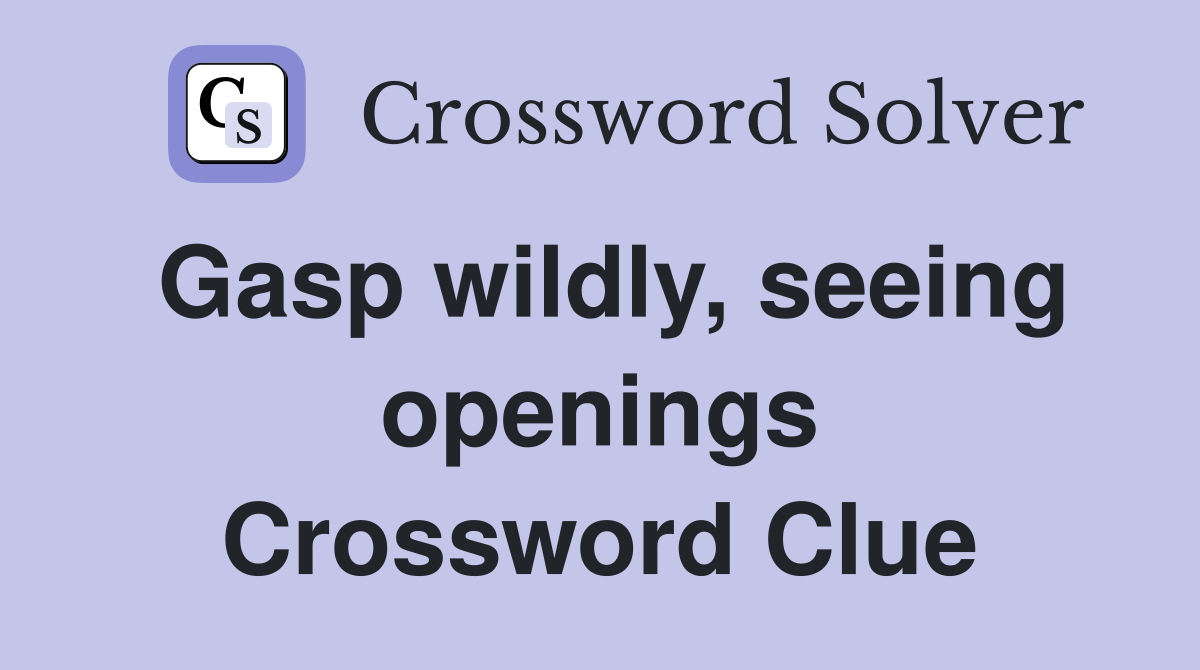 Gasp wildly, seeing openings Crossword Clue