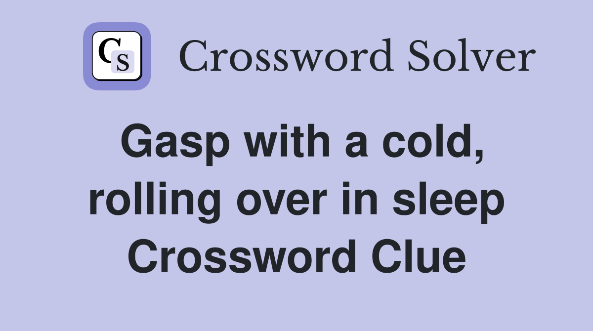 Gasp with a cold, rolling over in sleep Crossword Clue