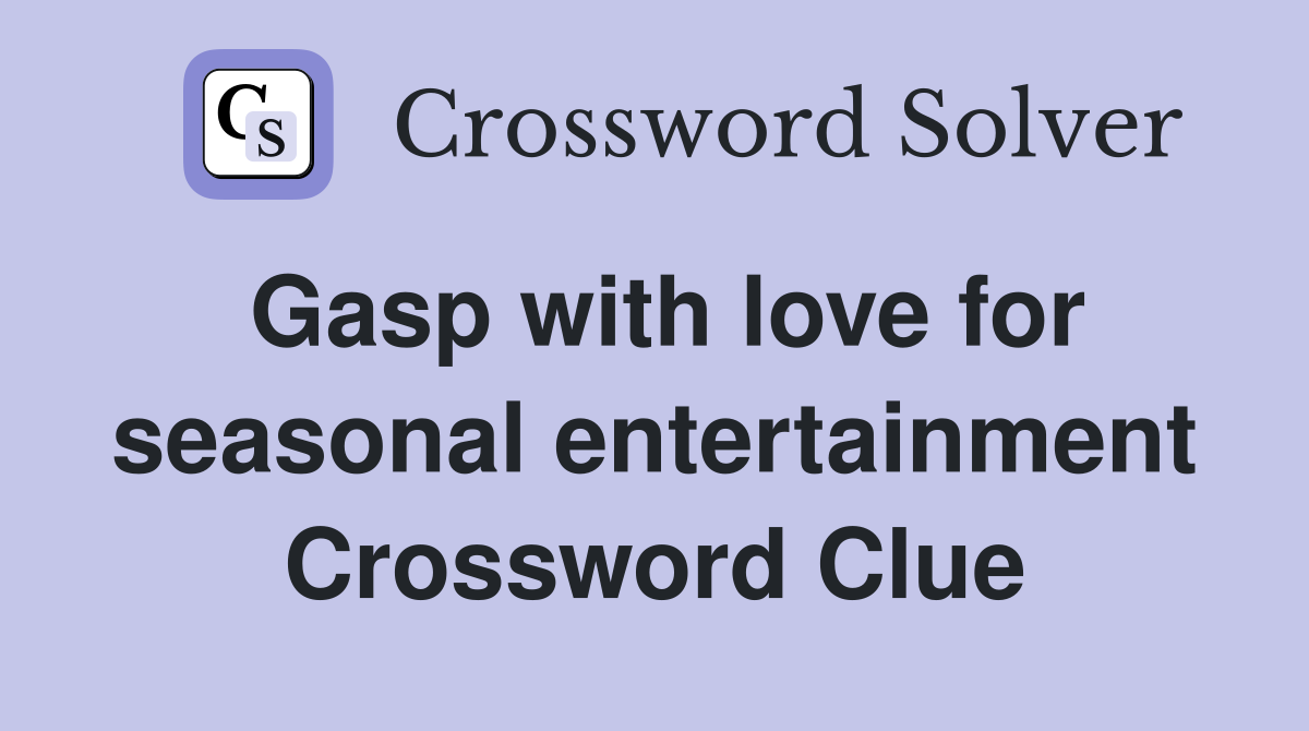 Gasp with love for seasonal entertainment Crossword Clue