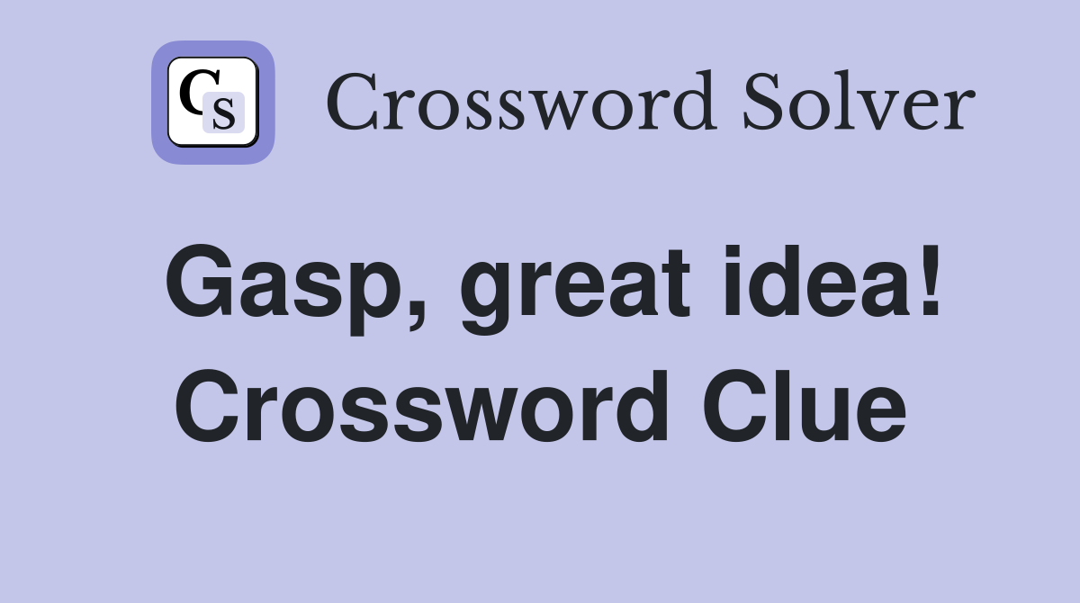 Gasp, great idea! Crossword Clue