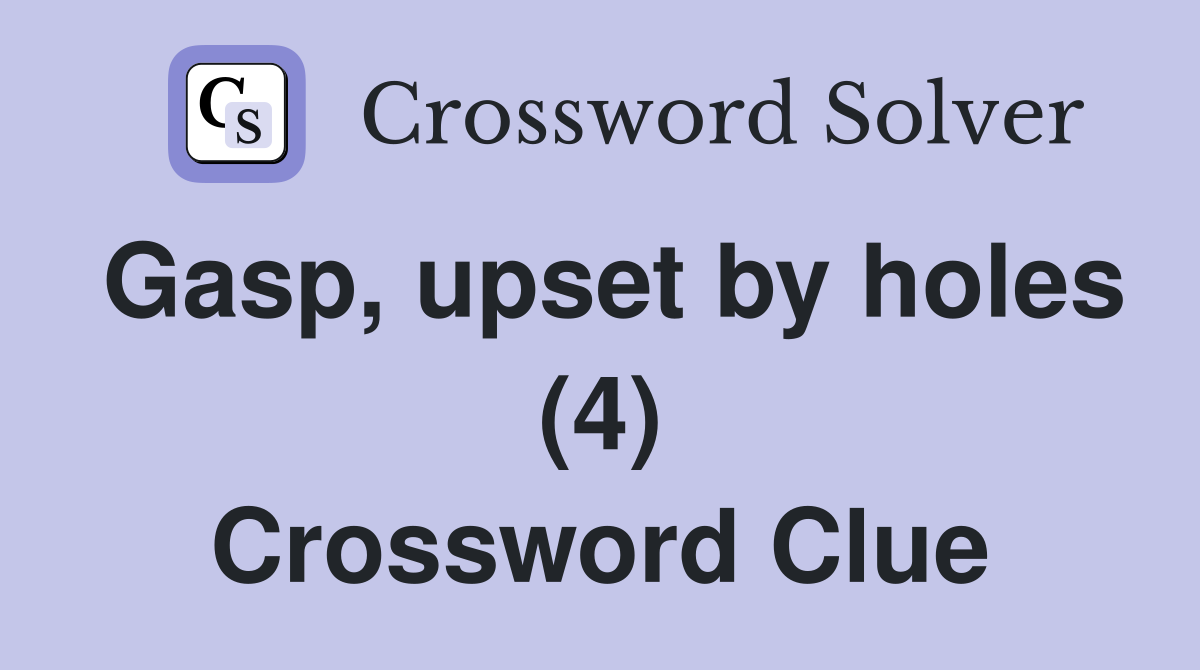 Gasp, upset by holes (4) Crossword Clue