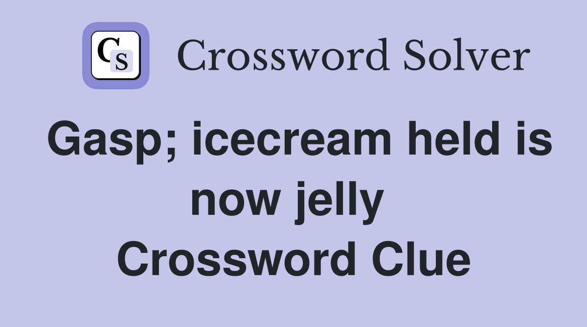 Gasp; icecream held is now jelly  Crossword Clue
