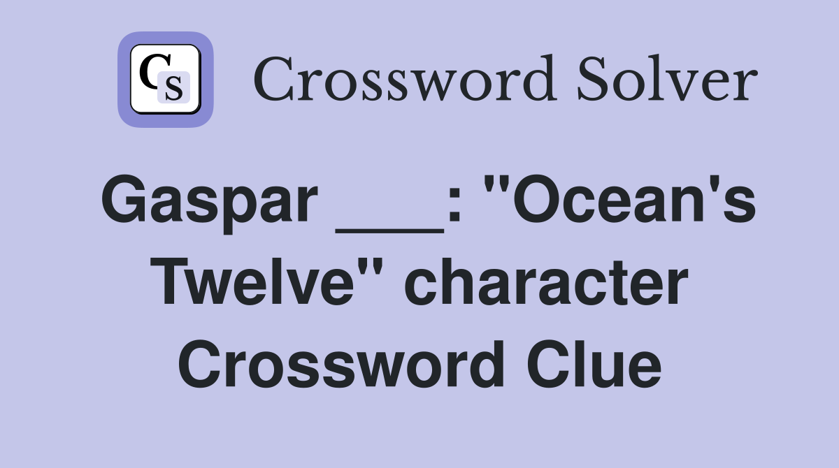 Gaspar ___: "Ocean's Twelve" character Crossword Clue