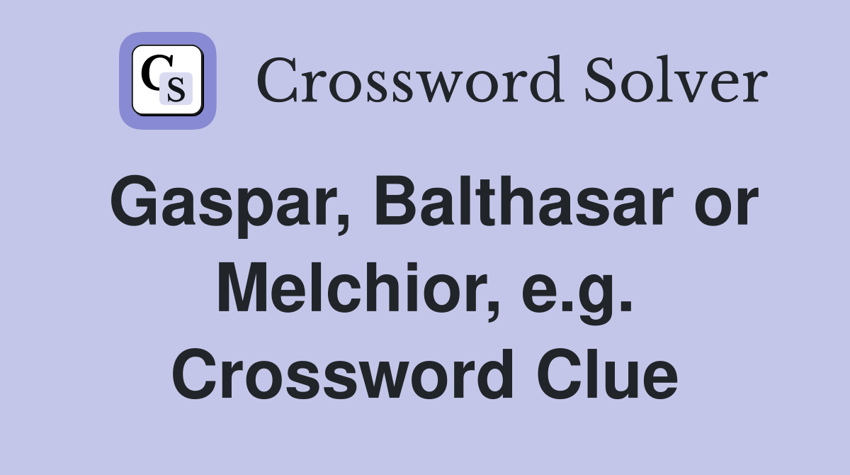 Gaspar, Balthasar or Melchior, e.g. Crossword Clue