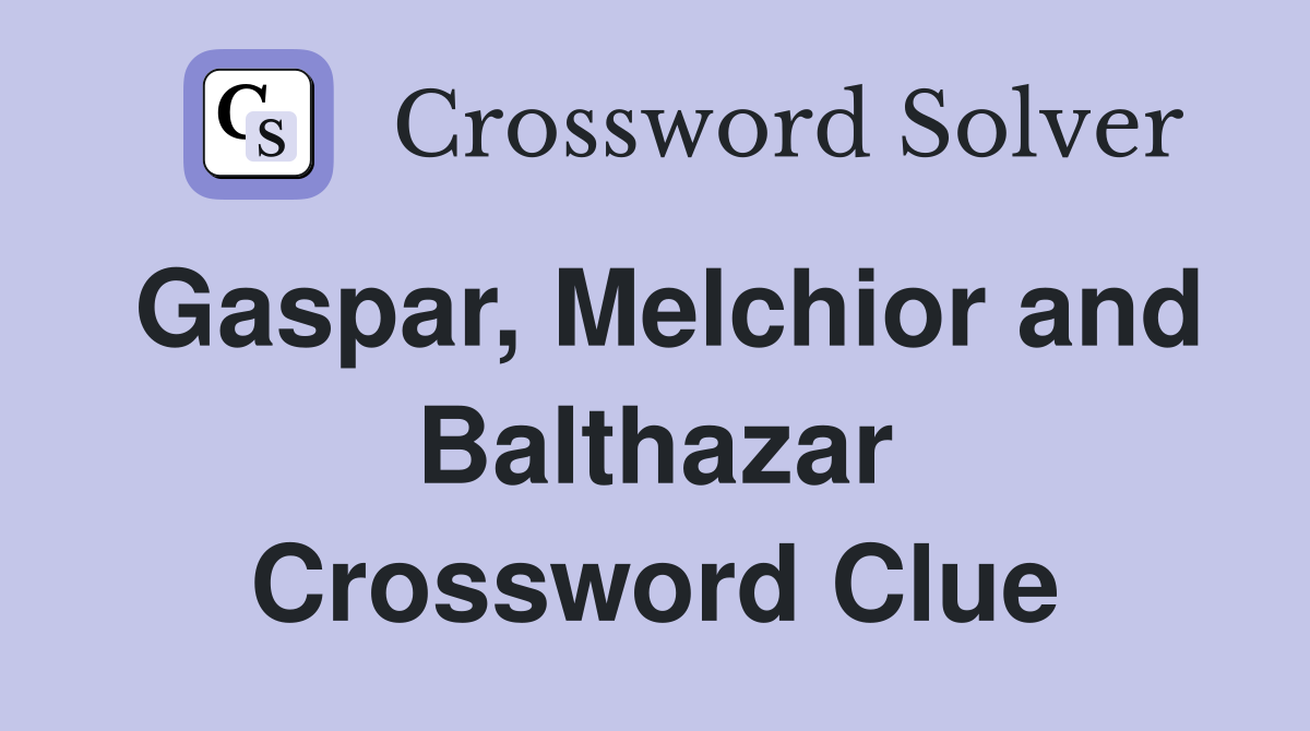 Gaspar, Melchior and Balthazar Crossword Clue