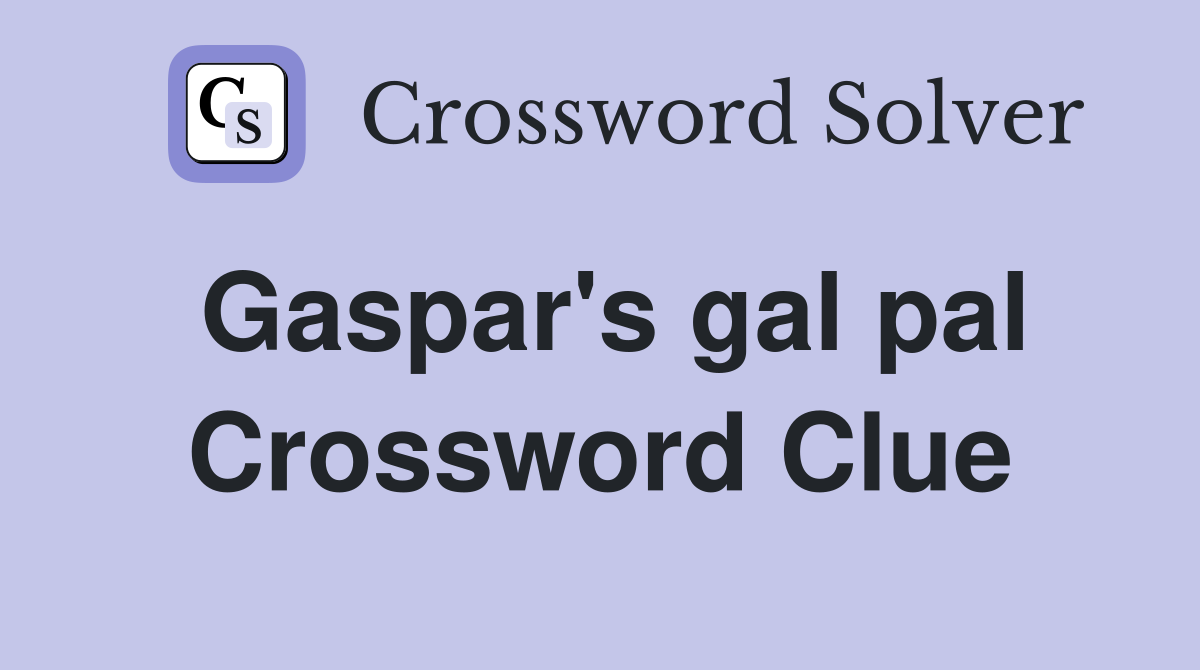Gaspar's gal pal Crossword Clue