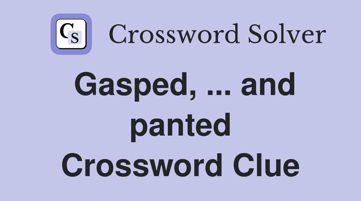 Gasped, ... and panted Crossword Clue