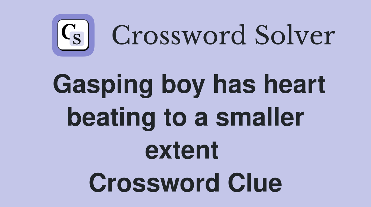 Gasping boy has heart beating to a smaller extent  Crossword Clue