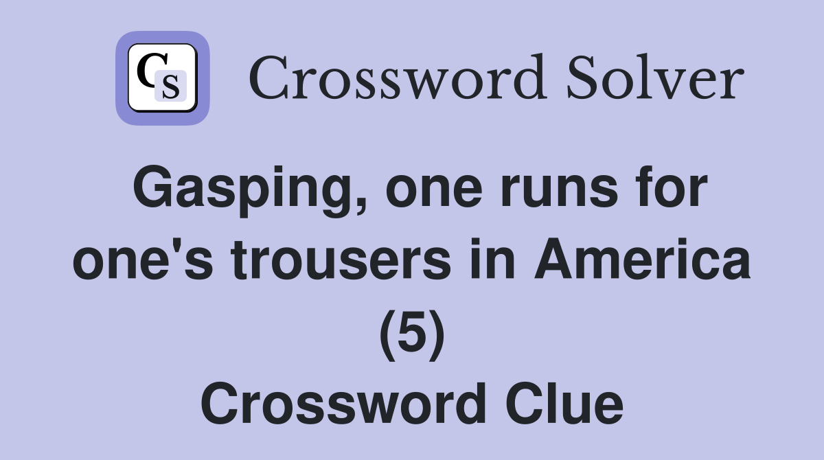 Gasping, one runs for one's trousers in America (5) Crossword Clue
