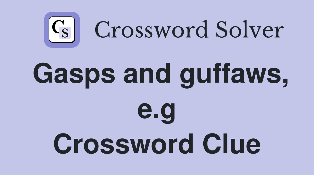 Gasps and guffaws, e.g Crossword Clue