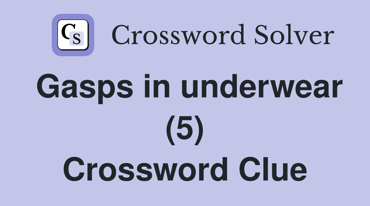 Gasps in underwear (5) Crossword Clue