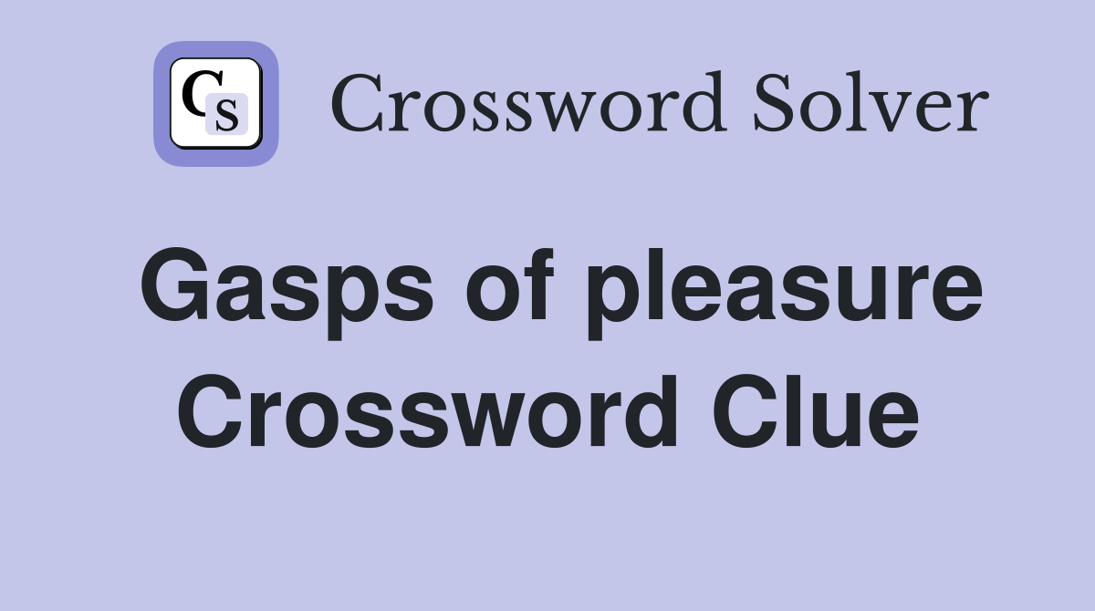 Gasps of pleasure Crossword Clue