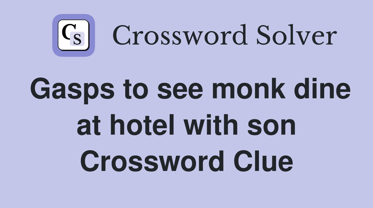 Gasps to see monk dine at hotel with son Crossword Clue
