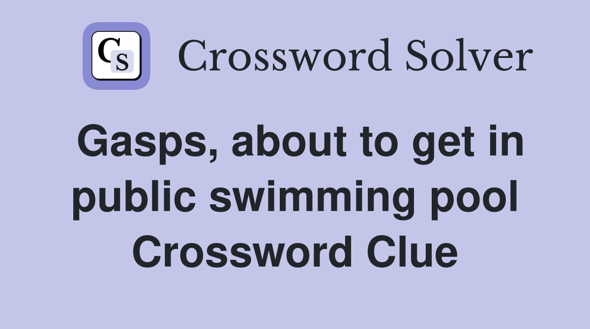 Gasps, about to get in public swimming pool Crossword Clue