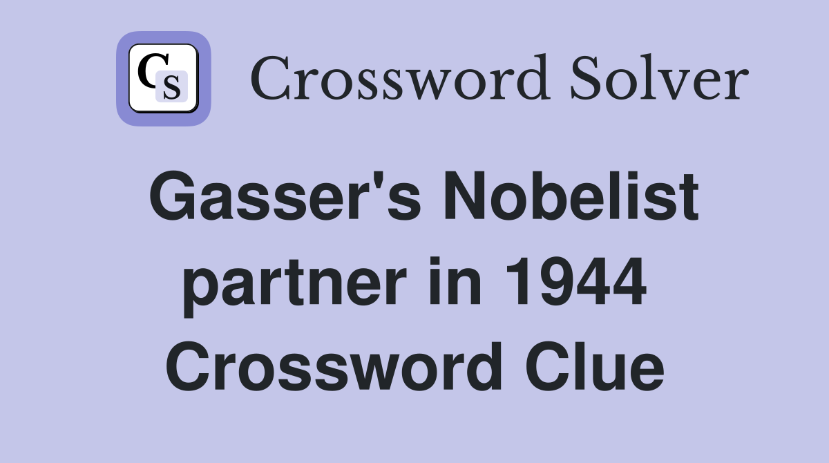 Gasser's Nobelist partner in 1944 Crossword Clue